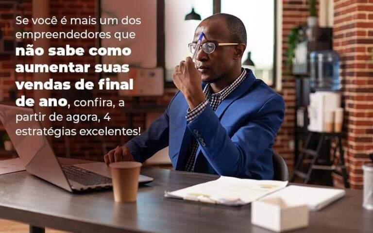 Se Voce E Mais Um Dos Empreendedores Que Nao Sabe Como Aumentar Suas Vendas De Final De Ano Confira A Partir De Agora 4 Estrategias Excelentes Blog (1) Quero Montar Uma Empresa - S&F Assessoria Contábil