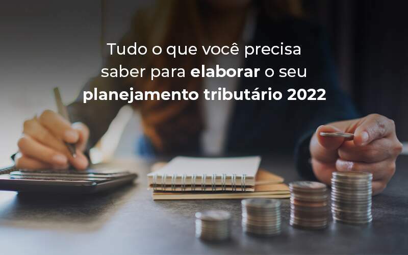 Tudo O Que Voce Precisa Saber Para Elaborar O Seu Planejamento Tributario 2022 Blog Quero Montar Uma Empresa - S&F Assessoria Contábil