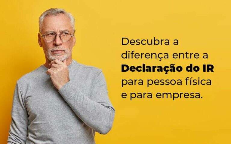 Descubra A Diferenca Entre A Declaracao Do Ir Para Pessoa Fisica E Para Empresa Blog Quero Montar Uma Empresa - S&F Assessoria Contábil