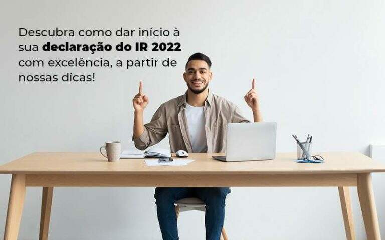 Descubra Como Dar Inicia A Sua Declaracao Do Ir 2022 Com Excelencia A Partir De Nossas Dicas Blog Quero Montar Uma Empresa - S&F Assessoria Contábil