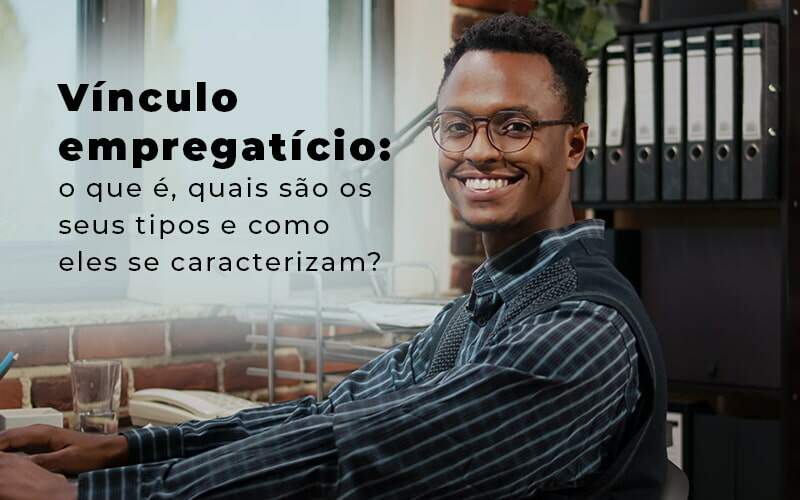 Vinculo Empregaticio O Que E Quais Sao Os Seus Tipos E Como Els Se Caracterizam Blog - S&F Assessoria Contábil