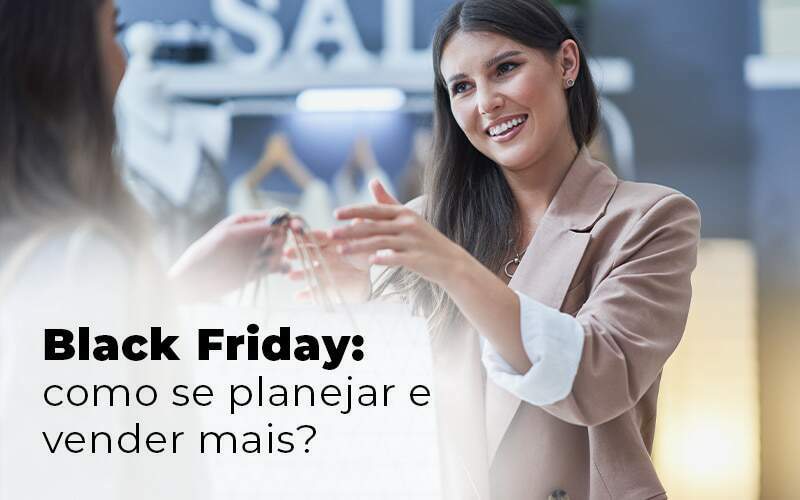 Black Friday Como Se Planejar E Vender Mais Blog - Quero montar uma empresa